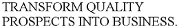 TRANSFORM QUALITY PROSPECTS INTO BUSINESS. trademark