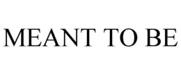 MEANT TO BE trademark