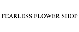 FEARLESS FLOWER SHOP trademark