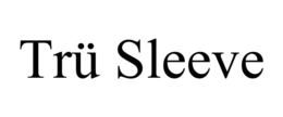 TRÜ SLEEVE trademark