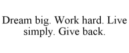DREAM BIG. WORK HARD. LIVE SIMPLY. GIVE BACK. trademark