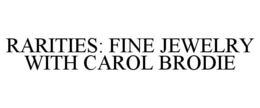 RARITIES: FINE JEWELRY WITH CAROL BRODIE trademark