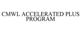 CMWL ACCELERATED PLUS PROGRAM trademark
