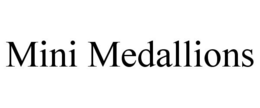 MINI MEDALLIONS trademark