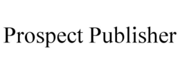 PROSPECT PUBLISHER trademark