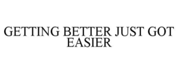 GETTING BETTER JUST GOT EASIER trademark