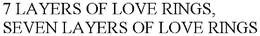 7 LAYERS OF LOVE RINGS, SEVEN LAYERS OF LOVE RINGS trademark