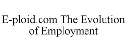 E-PLOID.COM THE EVOLUTION OF EMPLOYMENT trademark