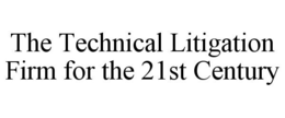 THE TECHNICAL LITIGATION FIRM FOR THE 21ST CENTURY trademark