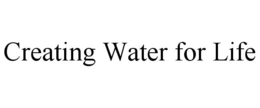 CREATING WATER FOR LIFE trademark
