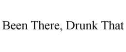 BEEN THERE, DRUNK THAT trademark