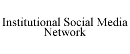 INSTITUTIONAL SOCIAL MEDIA NETWORK trademark