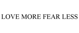 LOVE MORE FEAR LESS trademark