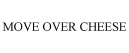 MOVE OVER CHEESE trademark