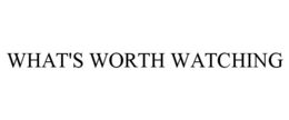 WHAT'S WORTH WATCHING trademark