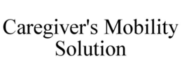 CAREGIVER'S MOBILITY SOLUTION trademark