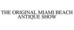 THE ORIGINAL MIAMI BEACH ANTIQUE SHOW trademark