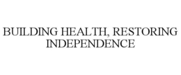 BUILDING HEALTH, RESTORING INDEPENDENCE trademark