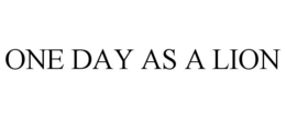 ONE DAY AS A LION trademark