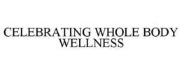 CELEBRATING WHOLE BODY WELLNESS trademark