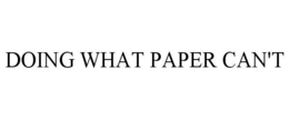 DOING WHAT PAPER CAN'T trademark