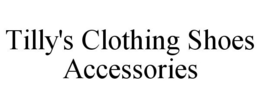 TILLY'S CLOTHING SHOES ACCESSORIES trademark