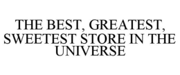 THE BEST, GREATEST, SWEETEST STORE IN THE UNIVERSE trademark