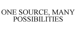 ONE SOURCE, MANY POSSIBILITIES trademark