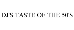 DJ'S TASTE OF THE 50'S trademark