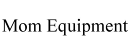 MOM EQUIPMENT trademark