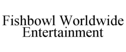 FISHBOWL WORLDWIDE ENTERTAINMENT trademark