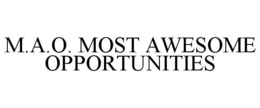 M.A.O. MOST AWESOME OPPORTUNITIES trademark
