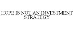 HOPE IS NOT AN INVESTMENT STRATEGY trademark