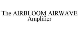 THE AIRBLOOM AIRWAVE AMPLIFIER trademark