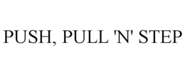 PUSH, PULL 'N' STEP trademark