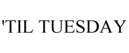 'TIL TUESDAY trademark