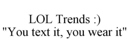 LOL TRENDS :) "YOU TEXT IT, YOU WEAR IT" trademark