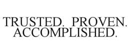 TRUSTED. PROVEN. ACCOMPLISHED. trademark