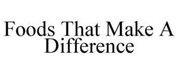 FOODS THAT MAKE A DIFFERENCE trademark