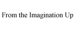 FROM THE IMAGINATION UP trademark
