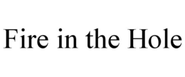 FIRE IN THE HOLE trademark