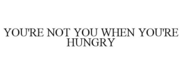 YOU'RE NOT YOU WHEN YOU'RE HUNGRY trademark
