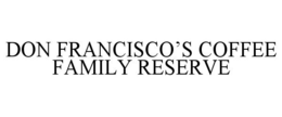 DON FRANCISCO'S COFFEE FAMILY RESERVE trademark