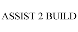 ASSIST 2 BUILD trademark