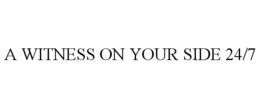 A WITNESS ON YOUR SIDE 24/7 trademark