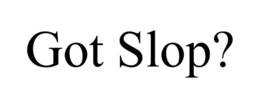 GOT SLOP? trademark