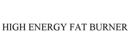HIGH ENERGY FAT BURNER trademark