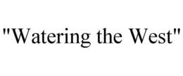 "WATERING THE WEST" trademark
