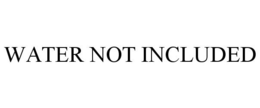 WATER NOT INCLUDED trademark