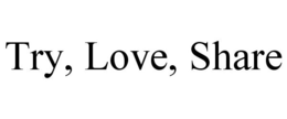 TRY, LOVE, SHARE trademark